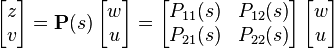 \begin{bmatrix} z\\ v \end{bmatrix} = \mathbf{P}(s)\, \begin{bmatrix} w\\ u\end{bmatrix} = \begin{bmatrix}P_{11}(s) & P_{12}(s)\\P_{21}(s) & P_{22}(s)\end{bmatrix} \, \begin{bmatrix} w\\ u\end{bmatrix}