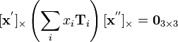 
[{\mathbf x}^']_{\times} \left( \sum_i x_i {\mathbf T}_i \right) [{\mathbf x}^{''}]_{\times} = {\mathbf 0}_{3 \times 3}
