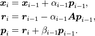 \begin{align}
\boldsymbol{x}_i&=\boldsymbol{x}_{i-1}+\alpha_{i-1}\boldsymbol{p}_{i-1}\text{,}\\
\boldsymbol{r}_i&=\boldsymbol{r}_{i-1}-\alpha_{i-1}\boldsymbol{Ap}_{i-1}\text{,}\\
\boldsymbol{p}_i&=\boldsymbol{r}_i+\beta_{i-1}\boldsymbol{p}_{i-1}\text{.}
\end{align}