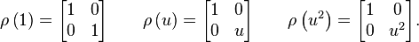 
\rho \left( 1 \right) =
\begin{bmatrix}
1 & 0 \\
0 & 1 \\
\end{bmatrix}
\qquad
\rho \left( u \right) =
\begin{bmatrix}
1 & 0 \\
0 & u \\
\end{bmatrix}
\qquad
\rho \left( u^2 \right) =
\begin{bmatrix}
1 & 0 \\
0 & u^2 \\
\end{bmatrix}.
