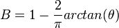  B = 1 - \frac{ 2 }{ \pi } arctan( \theta ) 