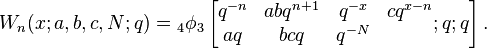 W_n(x;a,b,c,N;q) = {}_4\phi_3\left[\begin{matrix} q^{-n} &abq^{n+1}&q^{-x}&cq^{x-n}\\
aq&bcq&q^{-N}\\ \end{matrix};q;q\right].