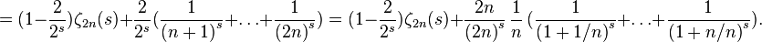 
 =   (1-\frac{2}{2^s})\zeta_{2n}(s) + \frac{2}{2^s}(\frac{1}{{(n+1)}^s}+\ldots+\frac{1}{{(2n)}^s})
 =   (1-\frac{2}{2^s})\zeta_{2n}(s) + \frac{2n}{{(2n)}^s}\,\frac{1}{n}\,(\frac{1}{{(1+1/n)}^s}+
                  \ldots + \frac{1}{{(1+n/n)}^s}).
