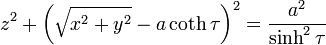 
z^{2} +
\left( \sqrt{x^{2} + y^{2}} - a \coth \tau \right)^{2} = \frac{a^{2}}{\sinh^{2} \tau}
