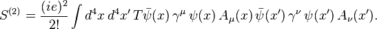 S^{(2)}={(ie)^2\over 2!}\int d^4x\, d^4x'\, T\bar\psi(x)\,\gamma^\mu\,\psi(x)\,A_\mu(x)\,\bar\psi(x')\,\gamma^\nu\,\psi(x')\,A_\nu(x').\;