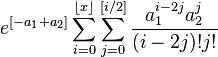 e^{[-a_1+a_2]} \sum_{i=0}^{\lfloor x\rfloor} \sum_{j=0}^{[i/2]} \frac{a_1^{i-2j}a_2^j}{(i-2j)!j!}