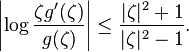  \left| \log {\zeta g^\prime(\zeta) \over g(\zeta)}\right| \le {|\zeta|^2 + 1\over |\zeta|^2 -1}.