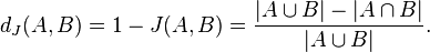  d_J(A,B) = 1 - J(A,B) = { { |A \cup B| - |A \cap B| } \over |A \cup B| }.