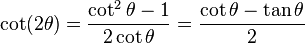 \cot (2 \theta) = \frac{\cot^2 \theta - 1}{2 \cot \theta} = \frac{\cot \theta - \tan \theta}{2}\,