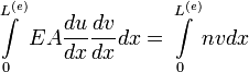  \int\limits_{0}^{L^{(e)}}  EA\frac{du}{dx}\frac{dv}{dx} dx=\int\limits_{0}^{L^{(e)}}  nv dx 
