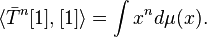 \langle \bar{T}^n [1], [1] \rangle = \int x^n d \mu(x).