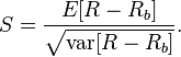 S = \frac{E[R-R_b]}{\sqrt{\mathrm{var}[R-R_b]}}.