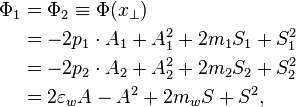 \begin{align}
\Phi _{1} & =\Phi _{2}\equiv \Phi (x_{\perp }) \\
& =-2p_{1}\cdot A_{1}+A_{1}^{2}+2m_{1}S_{1}+S_{1}^{2} \\
& =-2p_{2}\cdot A_{2}+A_{2}^{2}+2m_{2}S_{2}+S_{2}^{2} \\
& =2\varepsilon _{w}A-A^{2}+2m_{w}S+S^{2}, 
\end{align}
