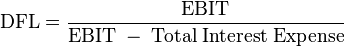 \mathrm{DFL} = \frac{\mathrm{EBIT}}{\mathrm{EBIT\;-\;Total\;Interest\;Expense}}