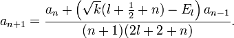 a_{n+1} = \frac{a_{n} + \left(\sqrt{k}(l+\frac{1}{2}+n)-E_{l}\right)a_{n-1}}{(n+1)(2l+2+n)}. 