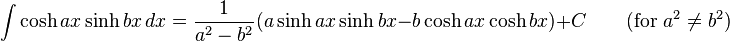 \int \cosh ax \sinh bx\,dx = \frac{1}{a^2-b^2} (a\sinh ax \sinh bx - b\cosh ax \cosh bx)+C \qquad\mbox{(for }a^2\neq b^2\mbox{)}\,