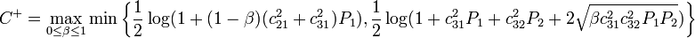 
C^+ = \max_{0 \leq \beta \leq 1} \min \left\{ \frac{1}{2} \log(1 + (1 - \beta) (c^2_{21} + c^2_{31}) P_1), \frac{1}{2} \log(1 + c^2_{31} P_1 + c^2_{32} P_2 + 2 \sqrt{ \beta c^2_{31} c^2_{32} P_1 P_2}) \right\}
