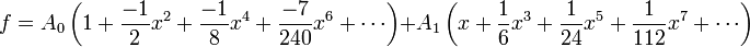 f=A_0 \left(1+{-1\over 2}x^2+{-1 \over 8}x^4+{-7 \over 240}x^6+\cdots\right) + A_1\left(x+{1\over 6}x^3+{1 \over 24}x^5+{1 \over 112}x^7+\cdots\right)