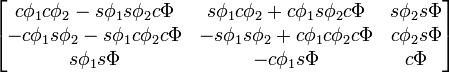 \begin{bmatrix}
c\phi_{1}c\phi_{2}-s\phi_{1}s\phi_{2}c\Phi & s\phi_{1}c\phi_{2}+c\phi_{1}s\phi_{2}c\Phi  & s\phi_{2}s\Phi\\ 
-c\phi_{1}s\phi_{2}-s\phi_{1}c\phi_{2}c\Phi & -s\phi_{1}s\phi_{2}+c\phi_{1}c\phi_{2}c\Phi & c\phi_{2}s\Phi\\ 
s\phi_{1}s\Phi & -c\phi_{1}s\Phi & c\Phi 
\end{bmatrix}