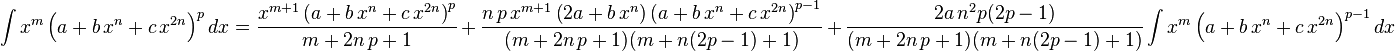 
\int x^m \left(a+b\,x^n+c\,x^{2 n}\right)^p dx=
  \frac{x^{m+1}\left(a+b\,x^n+c\,x^{2 n}\right)^p}{m+2 n\,p+1}\,+\,
  \frac{n\,p\,x^{m+1} \left(2 a+b\,x^n\right)\left(a+b\,x^n+c\,x^{2 n}\right)^{p-1}}{(m+2 n\,p+1) (m+n(2 p-1)+1)}\,+\,
  \frac{2 a\,n^2 p (2 p-1)}{(m+2 n\,p+1) (m+n(2 p-1)+1)} \int x^m \left(a+b\,x^n+c\,x^{2 n}\right)^{p-1}dx
