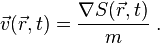 \vec{v} (\vec{r},t) = \frac{\nabla S(\vec{r},t)}{m}\; .