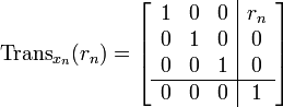 \operatorname{Trans}_{x_n}(r_n)
  = 
\left[
\begin{array}{ccc|c}
    1 & 0 & 0 & r_n \\
    0 & 1 & 0 & 0 \\
    0 & 0 & 1 & 0 \\
    \hline
    0 & 0 & 0 & 1
  \end{array}
\right]
