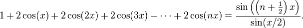 1+2\cos(x) + 2\cos(2x) + 2\cos(3x) + \cdots + 2\cos(nx)
= \frac{\sin\left(\left(n +\frac{1}{2}\right)x\right)}{\sin(x/2)}.