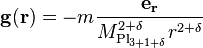 \mathbf{g}(\mathbf{r}) = -m\frac{\mathbf{e_r}}{M_{\mathrm{Pl}_{3+1+\delta}}^{2+\delta}r^{2+\delta}}