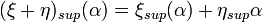 (\xi + \eta)_{sup}(\alpha)=\xi_{sup}(\alpha)+\eta_{sup}{\alpha}