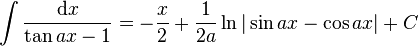 \int\frac{\mathrm{d}x}{\tan ax - 1} = -\frac{x}{2} + \frac{1}{2a}\ln|\sin ax - \cos ax|+C\,\!