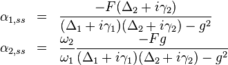 
\begin{array}{lcl}
\alpha_{1,ss} &=& \dfrac{-F(\Delta_2 + i\gamma_2)}{(\Delta_1 + i\gamma_1)(\Delta_2 + i\gamma_2)-g^2} \\
\alpha_{2,ss} &=& \dfrac{\omega_2}{\omega_1}\dfrac{-Fg}{(\Delta_1+ i\gamma_1)(\Delta_2 + i\gamma_2)-g^2}
\end{array}
