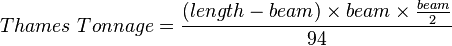 {{Thames\ Tonnage}} = \frac {({length}-{beam}) \times {beam} \times \frac {beam}{2}} {94}