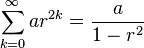 \sum_{k=0}^\infty ar^{2k} = \frac{a}{1-r^2}