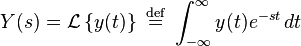  Y(s)  =  \mathcal{L}\left \{ y(t) \right \} \ \stackrel{\mathrm{def}}{=}\  \int_{-\infty}^{\infty} y(t) e^{-st}\, dt 