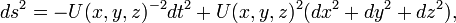 
ds^2 = -U(x,y,z)^{-2}dt^2 + U(x,y,z)^2 (dx^2 + dy^2 + dz^2),
