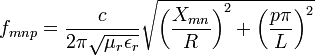 f_{mnp}=\frac{c}{2\pi\sqrt{\mu_r\epsilon_r}} \sqrt{\left(\frac{X_{mn}}{R}\right)^2 + \left(\frac{p \pi}{L}\right)^2}