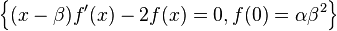 
\left\{(x-\beta ) f'(x)-2 f(x)=0,f(0)=\alpha  \beta ^2\right\}
