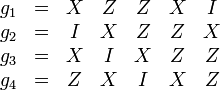 
\begin{array}
[c]{ccccccc}
g_{1} & = & X & Z & Z & X & I\\
g_{2} & = & I & X & Z & Z & X\\
g_{3} & = & X & I & X & Z & Z\\
g_{4} & = & Z & X & I & X & Z
\end{array}
