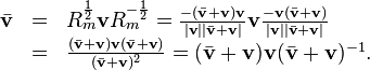 \begin{array}{rcl}
  \bar{\mathbf{v}} & = & R^{\frac{1}{2}}_m \mathbf{v}R^{- \frac{1}{2}}_m =
  \frac{- (\bar{\mathbf{v}} +\mathbf{v}) \mathbf{v}}{| \mathbf{v} | |
  \bar{\mathbf{v}} +\mathbf{v} |} \mathbf{v} \frac{-\mathbf{v}
  (\bar{\mathbf{v}} +\mathbf{v})}{| \mathbf{v} | | \bar{\mathbf{v}}
  +\mathbf{v} |}\\
  & = & \frac{(\bar{\mathbf{v}} +\mathbf{v}) \mathbf{v} (\bar{\mathbf{v}}
  +\mathbf{v})}{(\bar{\mathbf{v}} +\mathbf{v})^2} = (\bar{\mathbf{v}}
  +\mathbf{v}) \mathbf{v} (\bar{\mathbf{v}} +\mathbf{v})^{- 1} .\end{array}
