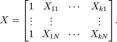  X = \begin{bmatrix}

      1 & X_{11} & \cdots & X_{k1}  \\

      \vdots & \vdots & & \vdots \\

      1 & X_{1N} & \cdots & X_{kN}

\end{bmatrix}. 