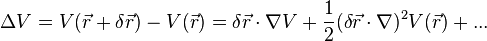 \Delta V = V(\vec{r}+\delta \vec{r})-V(\vec{r})=\delta \vec{r} \cdot \nabla V + \frac{1}{2} (\delta \vec{r} \cdot \nabla)^2V(\vec{r})+...