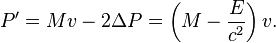  P' = Mv - 2\Delta P = \left(M - {E\over c^2}\right)v .