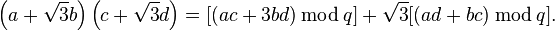 \left(a + \sqrt{3} b\right) \left(c + \sqrt{3} d\right) = [(a c + 3 b d) \,\bmod\,q] + \sqrt{3} [(a d + b c) \,\bmod\,q].