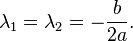  \lambda_1 = \lambda_2 = -\frac{b}{2 a}.