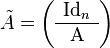 \tilde A = \left(\begin{array}{c}{\rm Id}_n\\  \hline{\rm A}\end{array}\right)