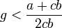 g < \frac{a + cb}{2cb}