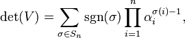  \det(V) = \sum_{\sigma \in S_n} \sgn(\sigma) \prod_{i = 1}^n \alpha_i^{\sigma(i)-1}, 