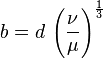 b= d\,\left(\frac{\nu}{\mu}\right)^{\frac{1}{3}}\,\!