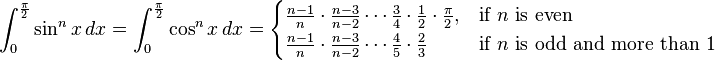 \int_{{0}}^{{\frac{\pi}{2}}} \sin^n x \, dx = \int_{{0}}^{{\frac{\pi}{2}}} \cos^n x \, dx = \begin{cases}
\frac{n-1}{n} \cdot \frac{n-3}{n-2} \cdots \frac{3}{4} \cdot \frac{1}{2} \cdot \frac{\pi}{2}, & \text{if }n\text{ is even} \\
\frac{n-1}{n} \cdot \frac{n-3}{n-2} \cdots \frac{4}{5} \cdot \frac{2}{3} & \text{if }n\text{ is odd and more than 1}
\end{cases}