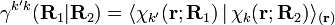 
\gamma^{k' k}(\mathbf{R}_1|\mathbf{R}_2)=\langle\chi_{k'}(\mathbf{r};\mathbf{R}_1)\,|\,\chi_k(\mathbf{r};\mathbf{R}_2)\rangle_{(\mathbf{r})}
